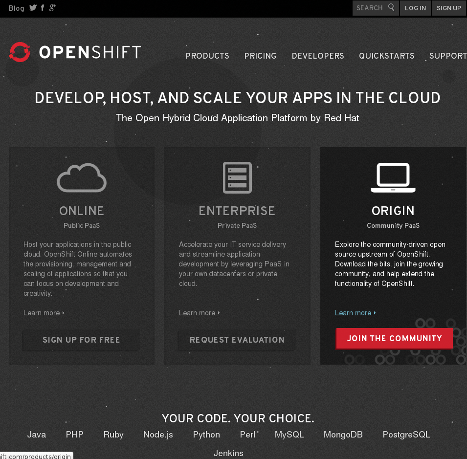 Online, Enterprise, and Origin: OpenShift exists in three flavors, two of them free of charge. Online, Enterprise, and Origin: OpenShift exists in three flavors, two of them free of charge.